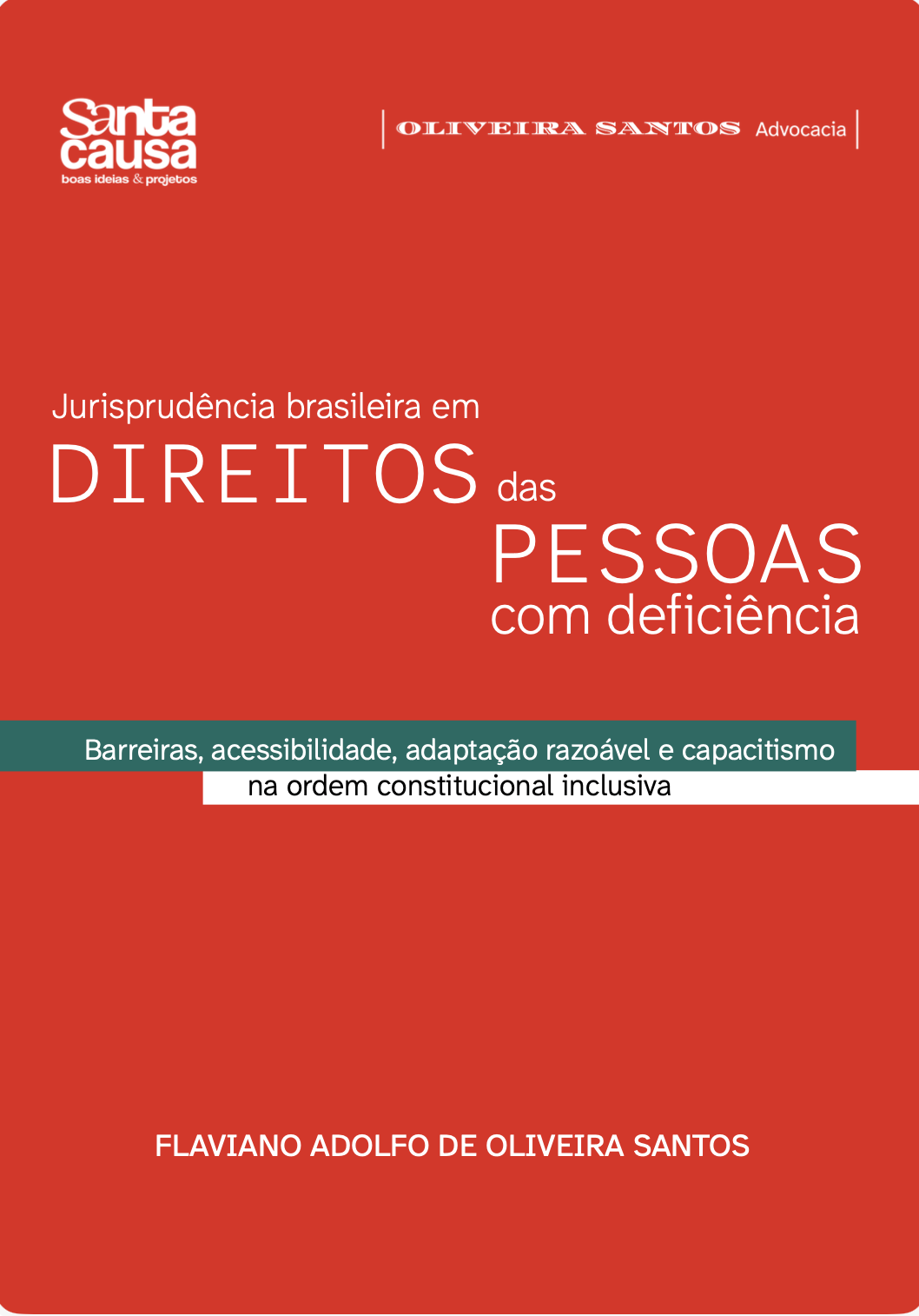 Capa de livro com fundo vermelho. No canto superior esquerdo está o logotipo da Santa Causa e, no superior direito, o nome “Oliveira Santos Advocacia”. Ao centro, em letras brancas de diferentes tamanhos, aparece o título: “Jurisprudência brasileira em direitos das pessoas com deficiência”. Abaixo, uma faixa horizontal verde-escura traz o texto “Barreiras, acessibilidade, adaptação razoável e capacitismo” e, logo abaixo, uma faixa branca menor completa com “na ordem constitucional inclusiva”. Na parte inferior da capa, centralizado, está o nome do autor: Flaviano Adolfo de Oliveira Santos.